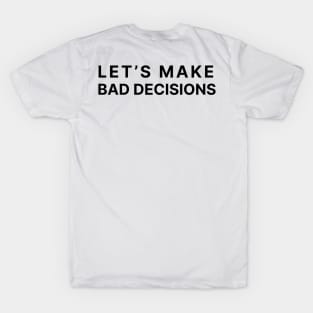 Let's make bad decisions T-Shirt